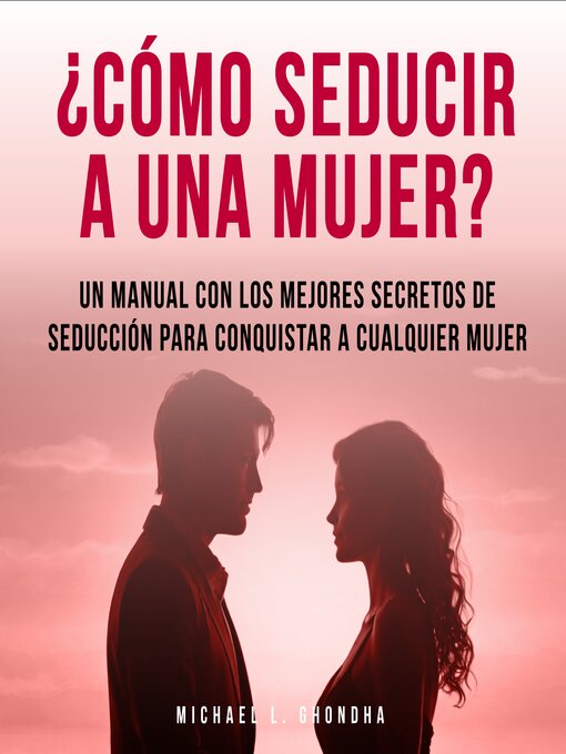 Title details for ¿Cómo Seducir a Una Mujer? Un Manual Con Los Mejores Secretos De Seducción Para Conquistar a Cualquier Mujer by Michael L. Ghondha - Wait list